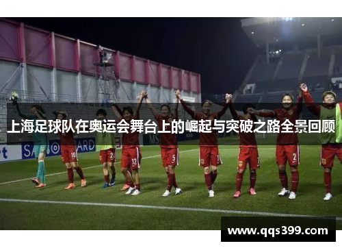 上海足球队在奥运会舞台上的崛起与突破之路全景回顾