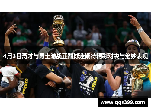 4月3日奇才与勇士激战正酣球迷期待精彩对决与绝妙表现