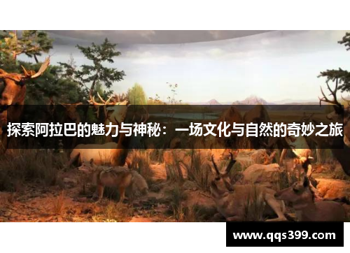 探索阿拉巴的魅力与神秘：一场文化与自然的奇妙之旅