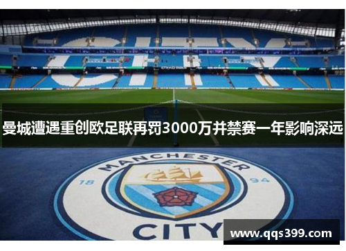 曼城遭遇重创欧足联再罚3000万并禁赛一年影响深远