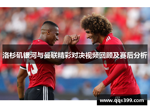 洛杉矶银河与曼联精彩对决视频回顾及赛后分析